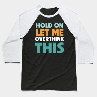 Hold on ,l let me overthink this Baseball T-Shirt